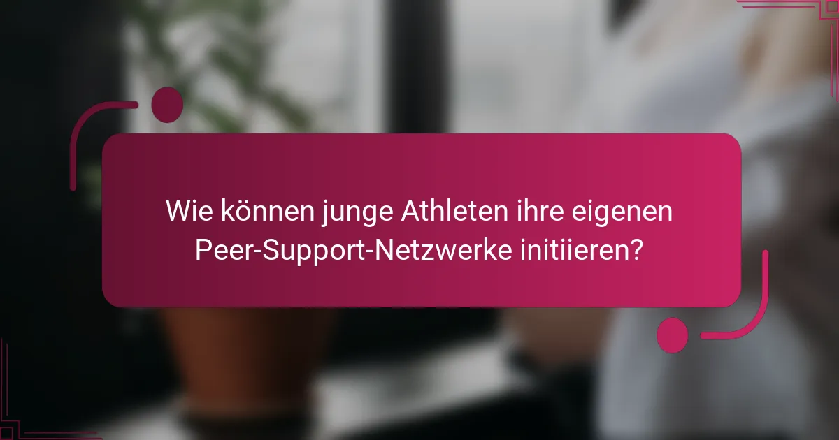 Wie können junge Athleten ihre eigenen Peer-Support-Netzwerke initiieren?