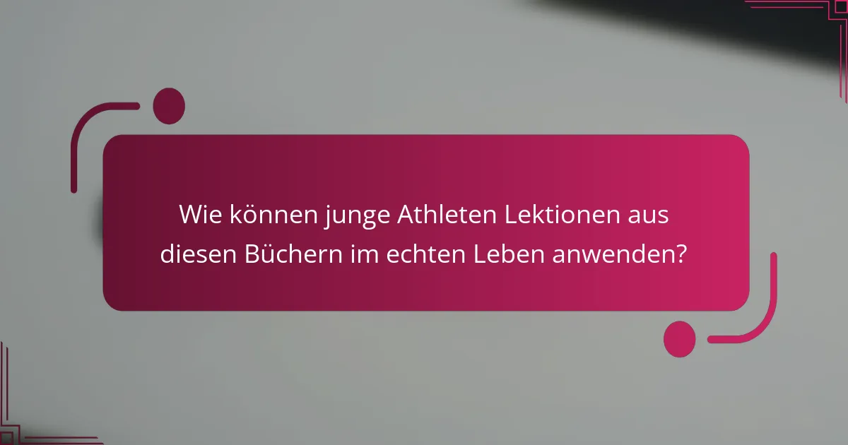 Wie können junge Athleten Lektionen aus diesen Büchern im echten Leben anwenden?