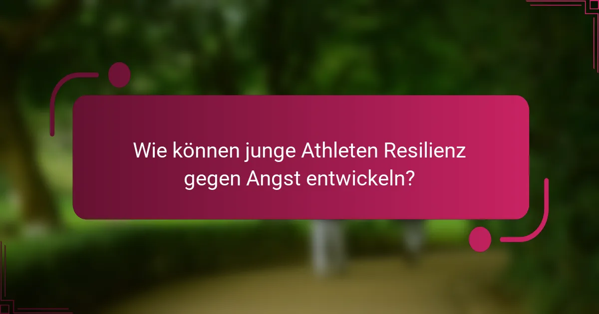 Wie können junge Athleten Resilienz gegen Angst entwickeln?