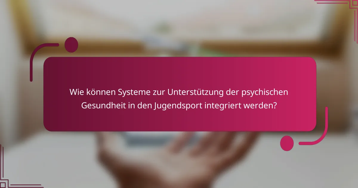 Wie können Systeme zur Unterstützung der psychischen Gesundheit in den Jugendsport integriert werden?