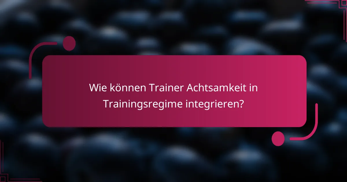 Wie können Trainer Achtsamkeit in Trainingsregime integrieren?