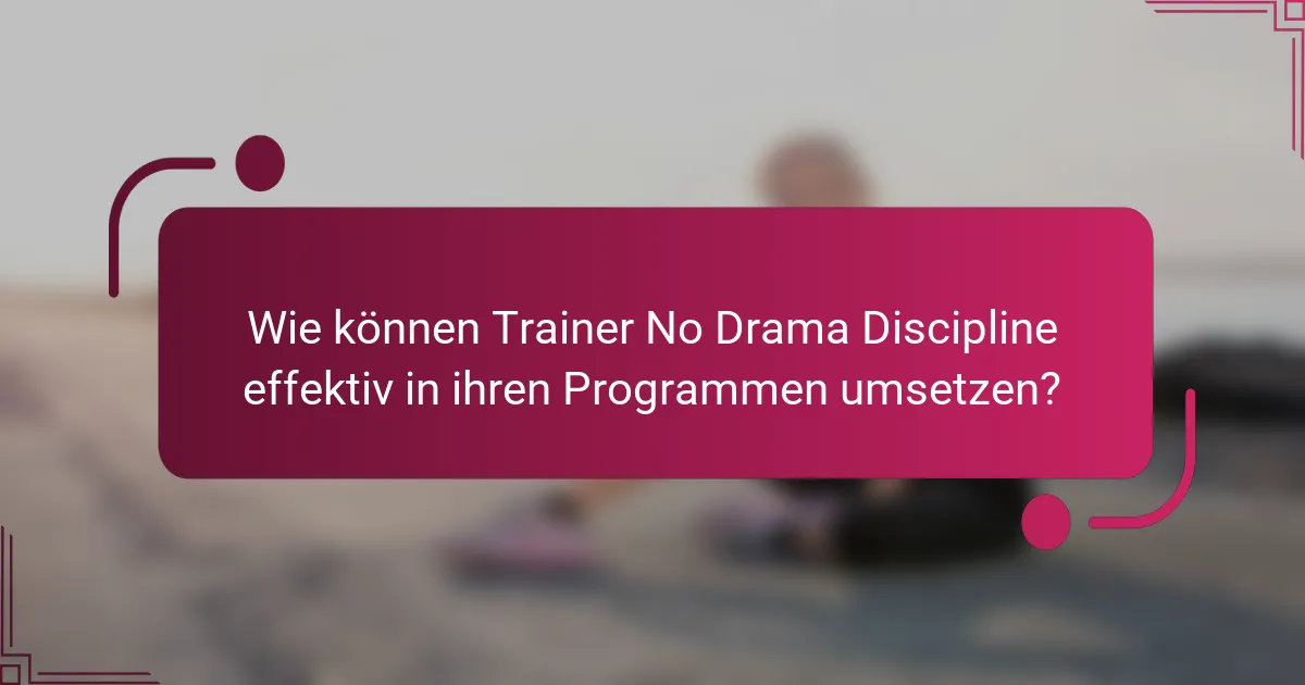 Wie können Trainer No Drama Discipline effektiv in ihren Programmen umsetzen?