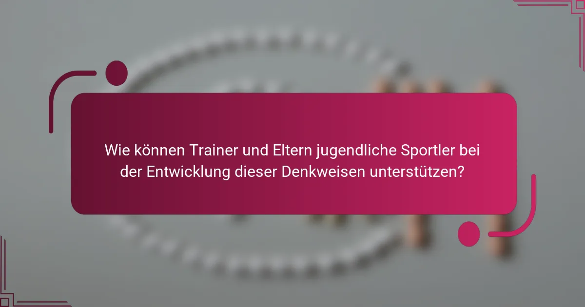 Wie können Trainer und Eltern jugendliche Sportler bei der Entwicklung dieser Denkweisen unterstützen?