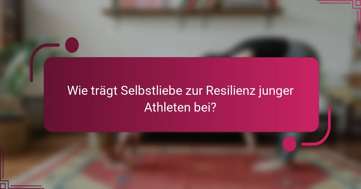 Wie trägt Selbstliebe zur Resilienz junger Athleten bei?