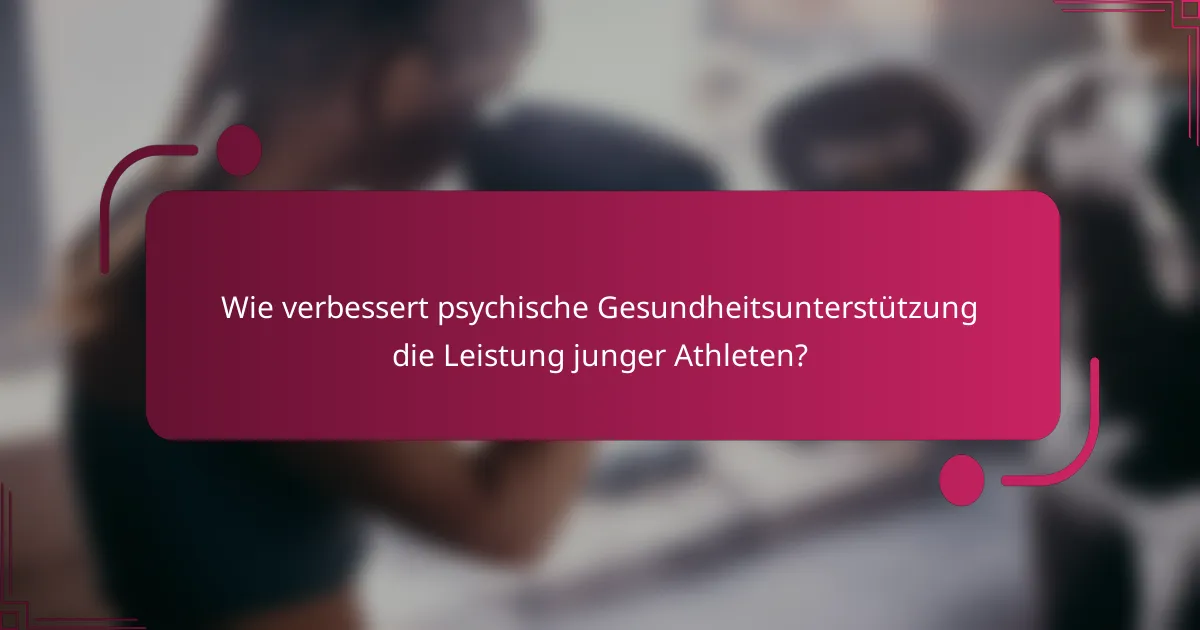 Wie verbessert psychische Gesundheitsunterstützung die Leistung junger Athleten?