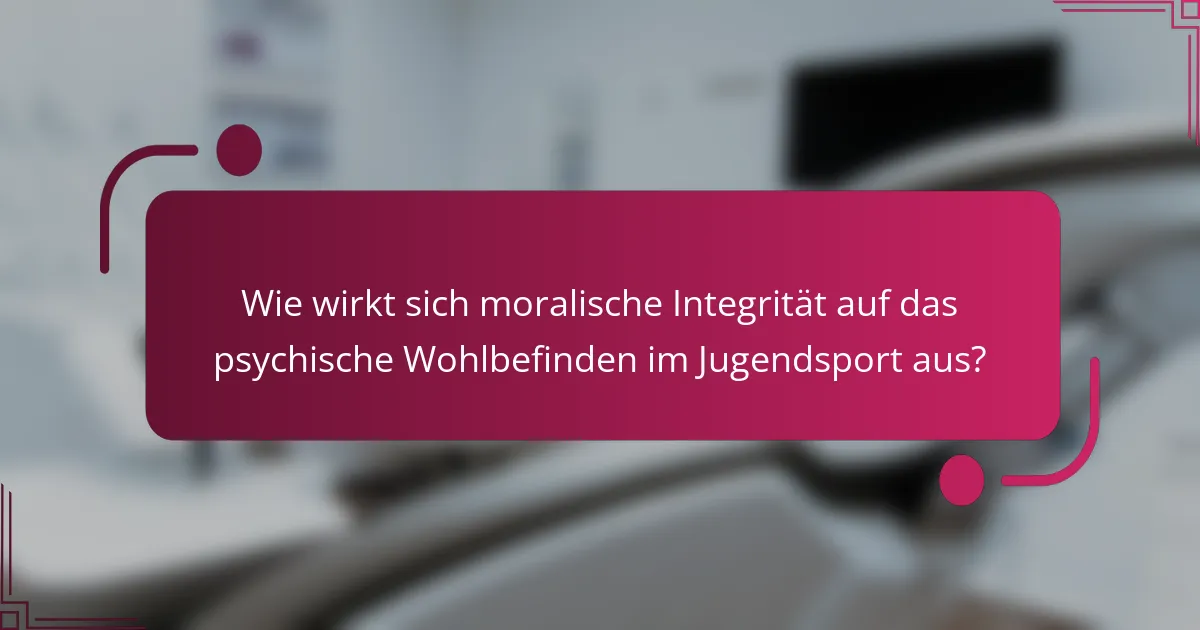 Wie wirkt sich moralische Integrität auf das psychische Wohlbefinden im Jugendsport aus?