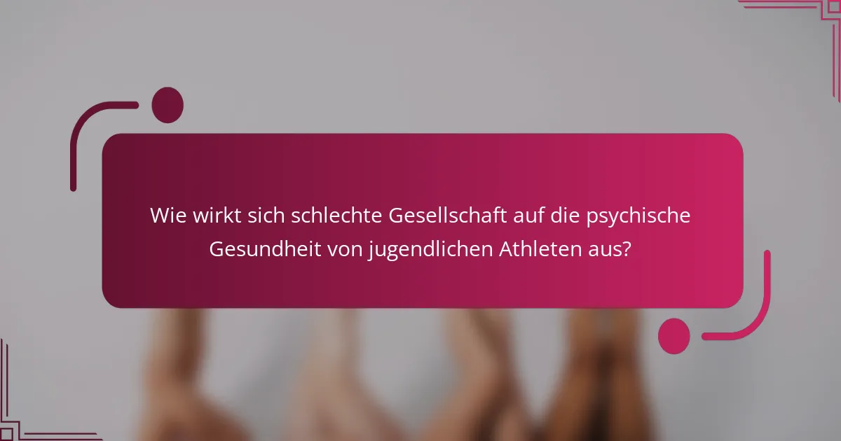 Wie wirkt sich schlechte Gesellschaft auf die psychische Gesundheit von jugendlichen Athleten aus?